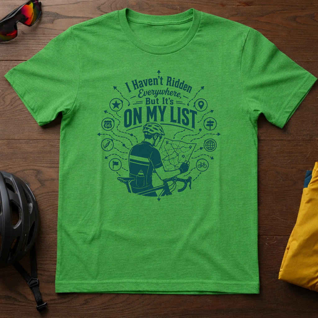 I Haven't Ridden Everywhere But It's On My List Tee