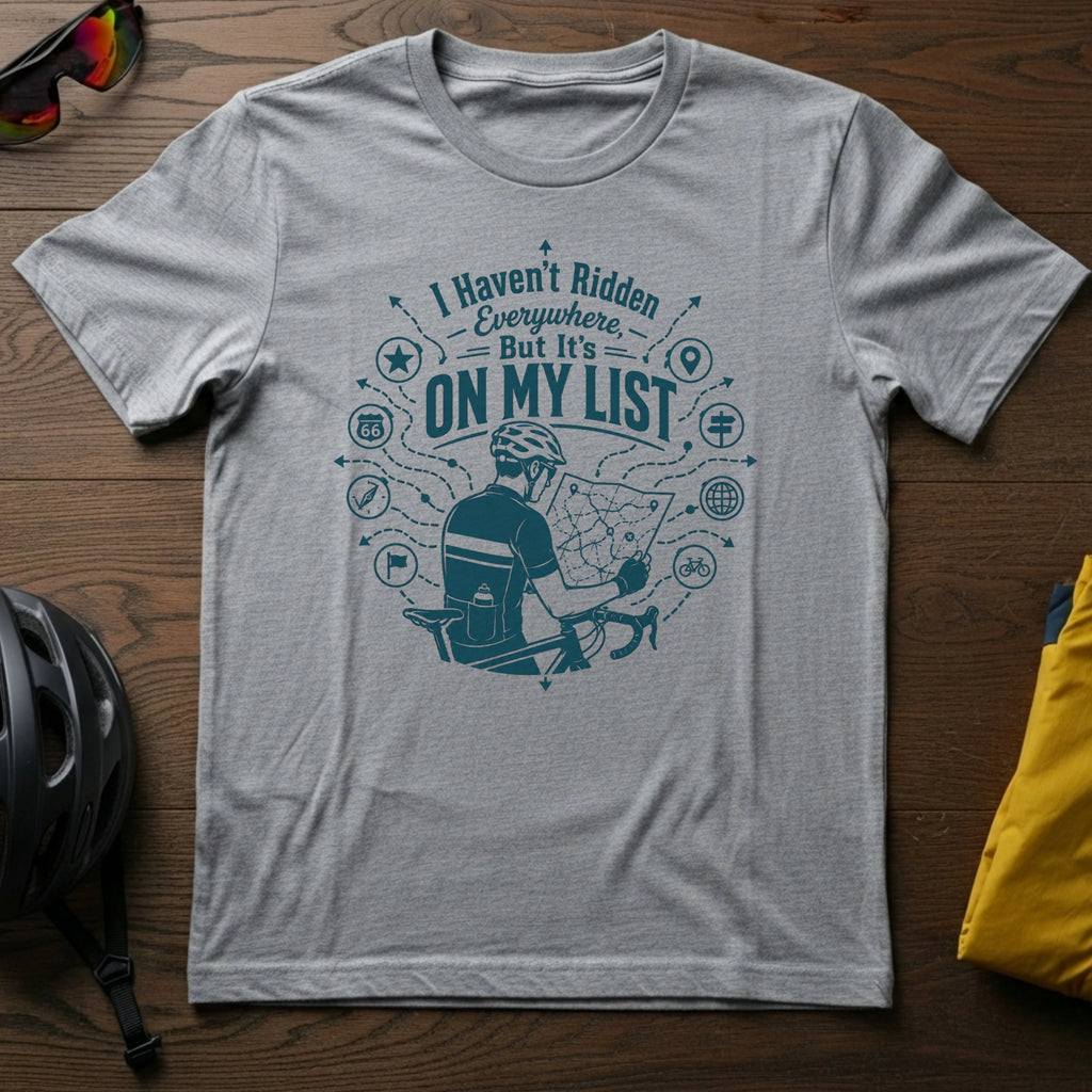 I Haven't Ridden Everywhere But It's On My List Tee