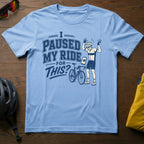 I Paused My Ride For This? Tee