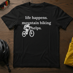 Life Happens. Mountain Biking Helps Tee - Chainline Collective