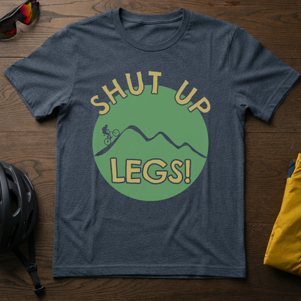 Shut Up Legs! - Chainline Collective