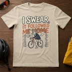 "I Swear, It Followed Me Home" N+1 Tee